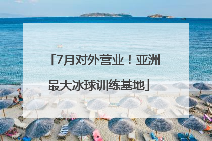 7月对外营业！亚洲最大冰球训练基地