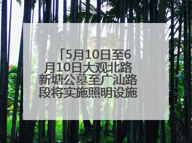 5月10日至6月10日大观北路新塘公墓至广汕路段将实施照明设施改造施工