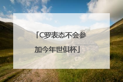 C罗表态不会参加今年世俱杯