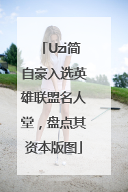 Uzi简自豪入选英雄联盟名人堂，盘点其资本版图